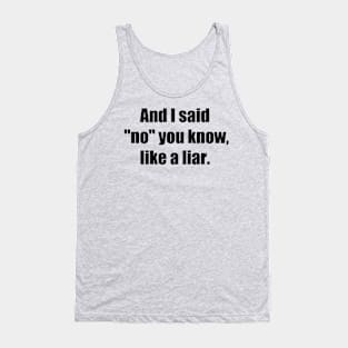 And I said No you know like a liar Tank Top